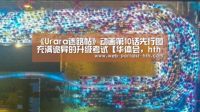 《Urara迷路帖》动画第10话先行图 充满诡异的升级考试【华体会,hth,华体会官网】(图4) 华体会,hth,华体会官网